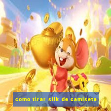 como tirar silk de camiseta